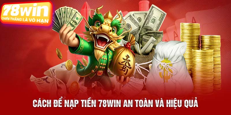 Cách để nạp tiền 78Win an toàn và hiệu quả