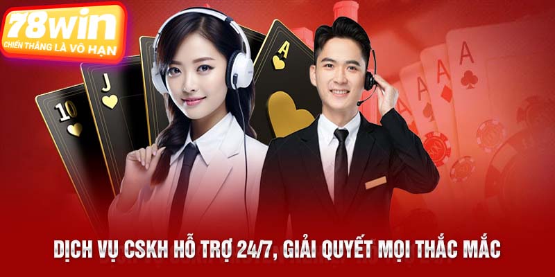 Dịch vụ CSKH hỗ trợ 24/7, giải quyết mọi thắc mắc